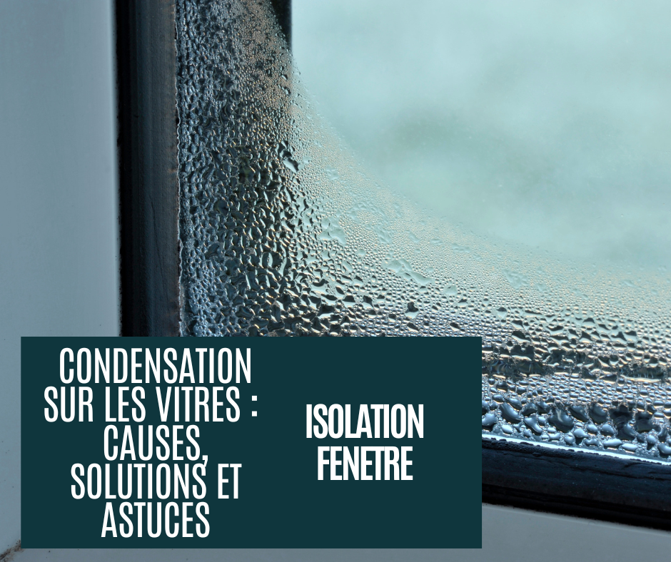 Condensation sur les vitres : causes, solutions et astuces d’isolation efficaces